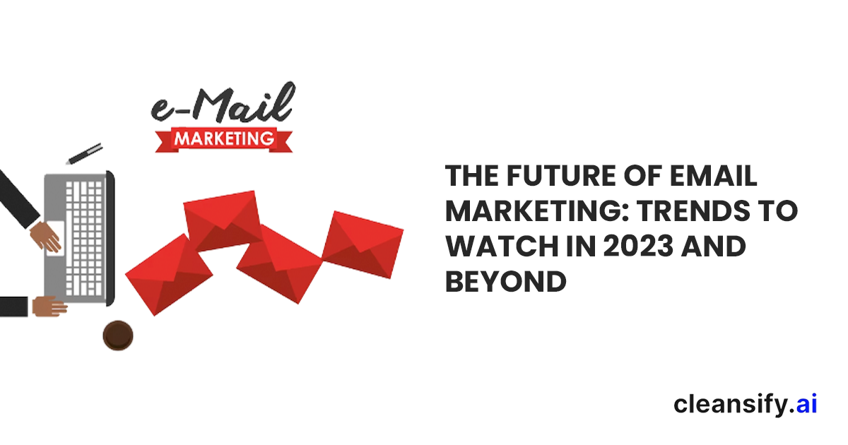 The Future of Email Marketing in 2023 and Beyond